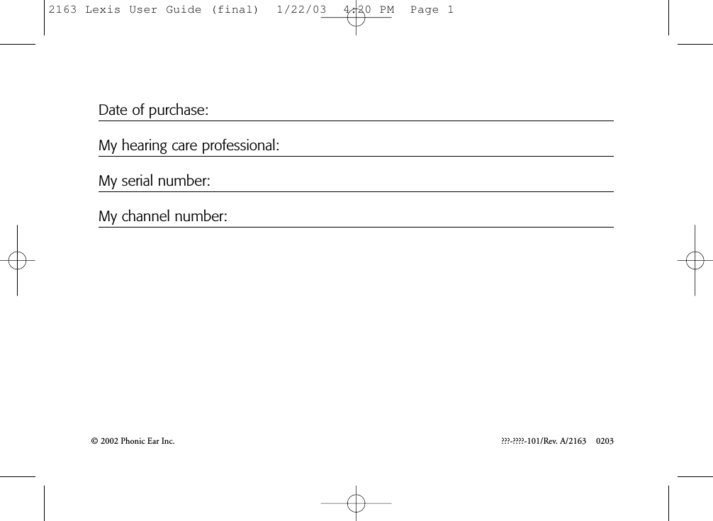 Date of purchase:My hearing care professional:My serial number:My channel number:© 2002 Phonic Ear Inc. ???-????-101/Rev. A/2163    0203 2163 Lexis User Guide (final)  1/22/03  4:20 PM  Page 1