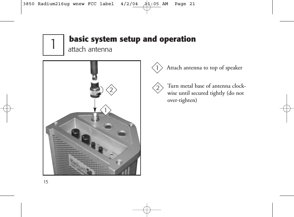 attach antenna1Attach antenna to top of speaker 1115basic system setup and operationTurn metal base of antenna clock-wise until secured tightly (do notover-tighten)223850 Radium216ug wnew FCC label  4/2/04  11:05 AM  Page 21