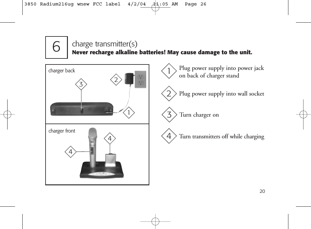 20charge transmitter(s)Never recharge alkaline batteries! May cause damage to the unit.62Plug power supply into power jackon back of charger standPlug power supply into wall socket2Turn transmitters off while charging41Turn charger on3charger backcharger front31443850 Radium216ug wnew FCC label  4/2/04  11:05 AM  Page 26