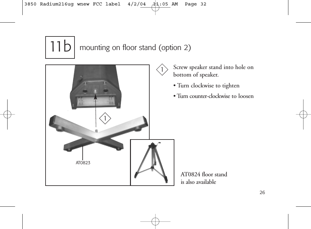 26mounting on floor stand (option 2)Screw speaker stand into hole onbottom of speaker.• Turn clockwise to tighten• Turn counter-clockwise to loosenAT0824 floor standis also available1AT0823111 b3850 Radium216ug wnew FCC label  4/2/04  11:05 AM  Page 32