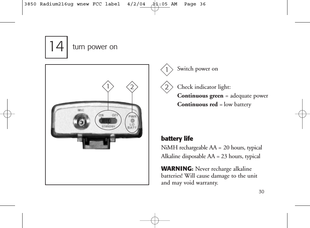 3014 turn power onSwitch power onCheck indicator light:Continuous green = adequate powerContinuous red = low batterybattery lifeNiMH rechargeable AA = 20 hours, typicalAlkaline disposable AA = 23 hours, typicalWARNING:Never recharge alkaline batteries! Will cause damage to the unitand may void warranty.12123850 Radium216ug wnew FCC label  4/2/04  11:05 AM  Page 36