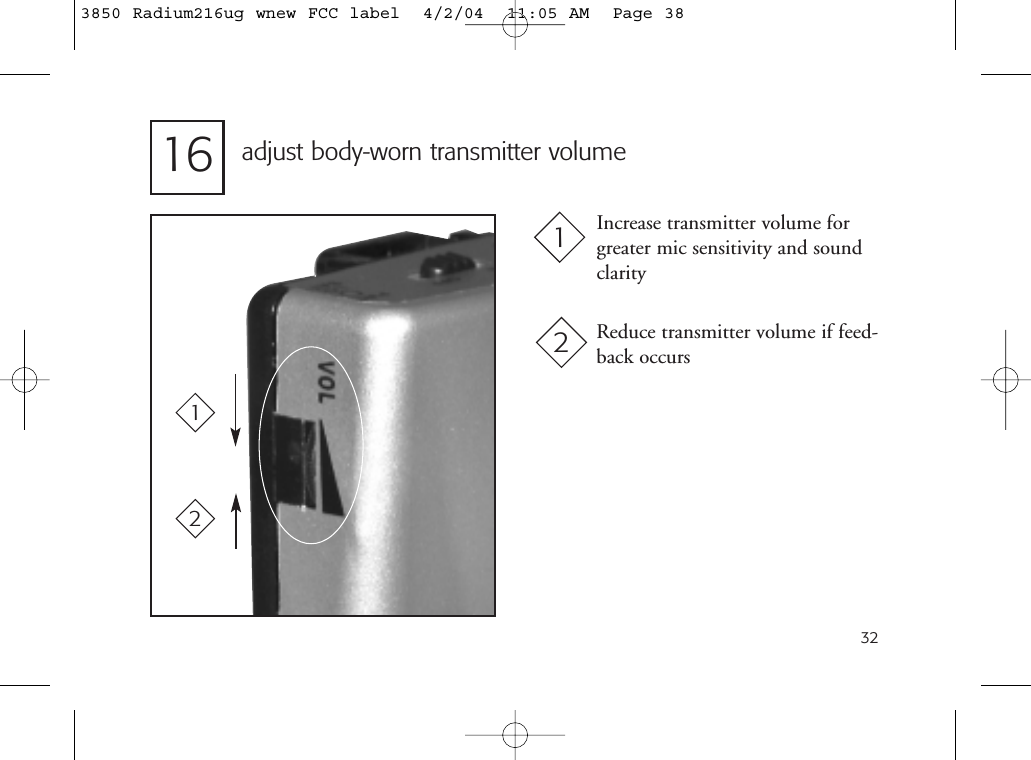 3216 adjust body-worn transmitter volumeIncrease transmitter volume forgreater mic sensitivity and soundclarity Reduce transmitter volume if feed-back occurs12123850 Radium216ug wnew FCC label  4/2/04  11:05 AM  Page 38