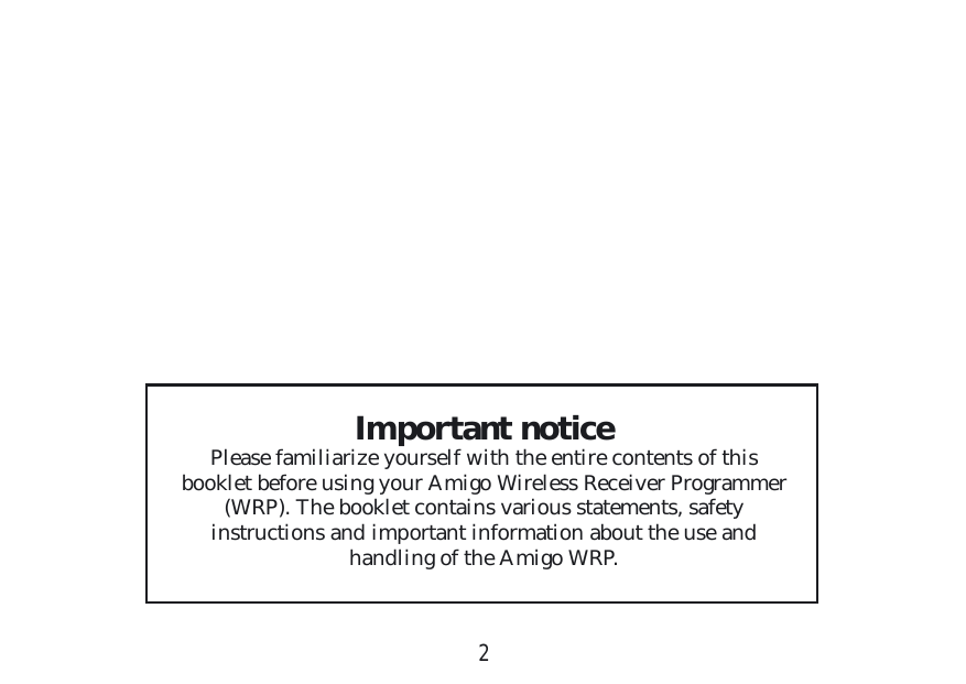 2Important noticePlease familiarize yourself with the entire contents of this booklet before using your Amigo Wireless Receiver Programmer (WRP). The booklet contains various statements, safety instructions and important information about the use and handling of the Amigo WRP.