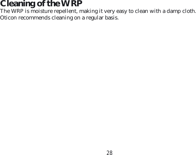 28Cleaning of the WRPThe WRP is moisture repellent, making it very easy to clean with a damp cloth.Oticon recommends cleaning on a regular basis.