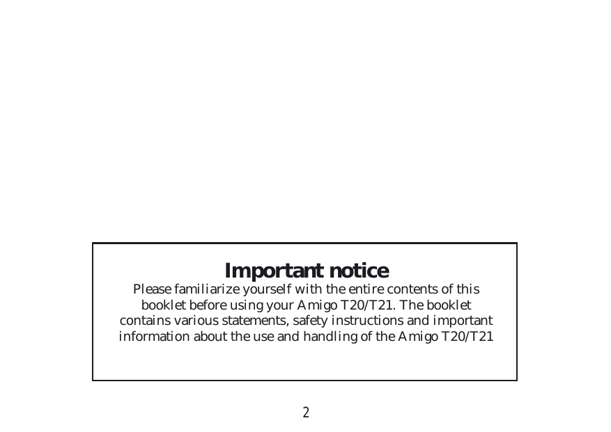 2Important noticePlease familiarize yourself with the entire contents of this booklet before using your Amigo T20/T21. The booklet contains various statements, safety instructions and important information about the use and handling of the Amigo T20/T21