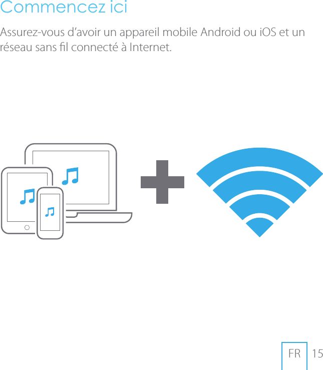 15FRCommencez iciAssurez-vous d&rsquo;avoir un appareil mobile Android ou iOS et un r&eacute;seau sans l connect&eacute; &agrave; Internet.