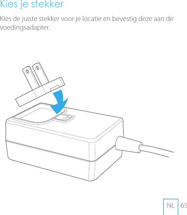 65NLKies je stekkerKies de juiste stekker voor je locatie en bevestig deze aan de voedingsadapter.