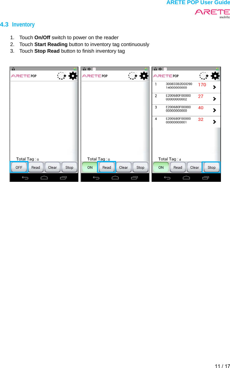  ARETE POP User Guide 11 / 17  4.3  Inventory  1. Touch On/Off switch to power on the reader 2. Touch Start Reading button to inventory tag continuously 3. Touch Stop Read button to finish inventory tag     