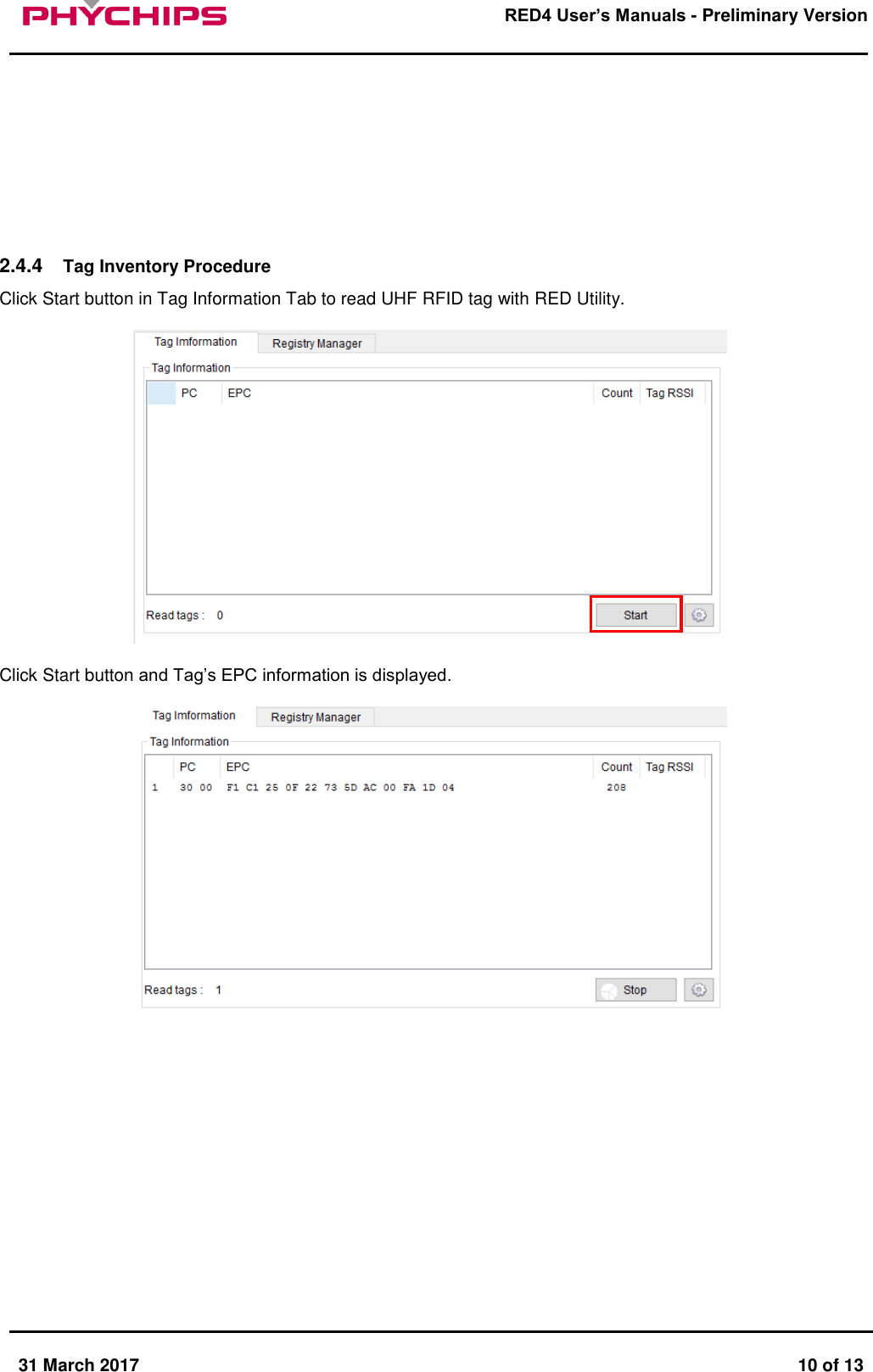       31 March 2017  10 of 13         RED4 User&rsquo;s Manuals - Preliminary Version             2.4.4  Tag Inventory Procedure  Click Start button in Tag Information Tab to read UHF RFID tag with RED Utility.    Click Start button and Tag&rsquo;s EPC information is displayed.            