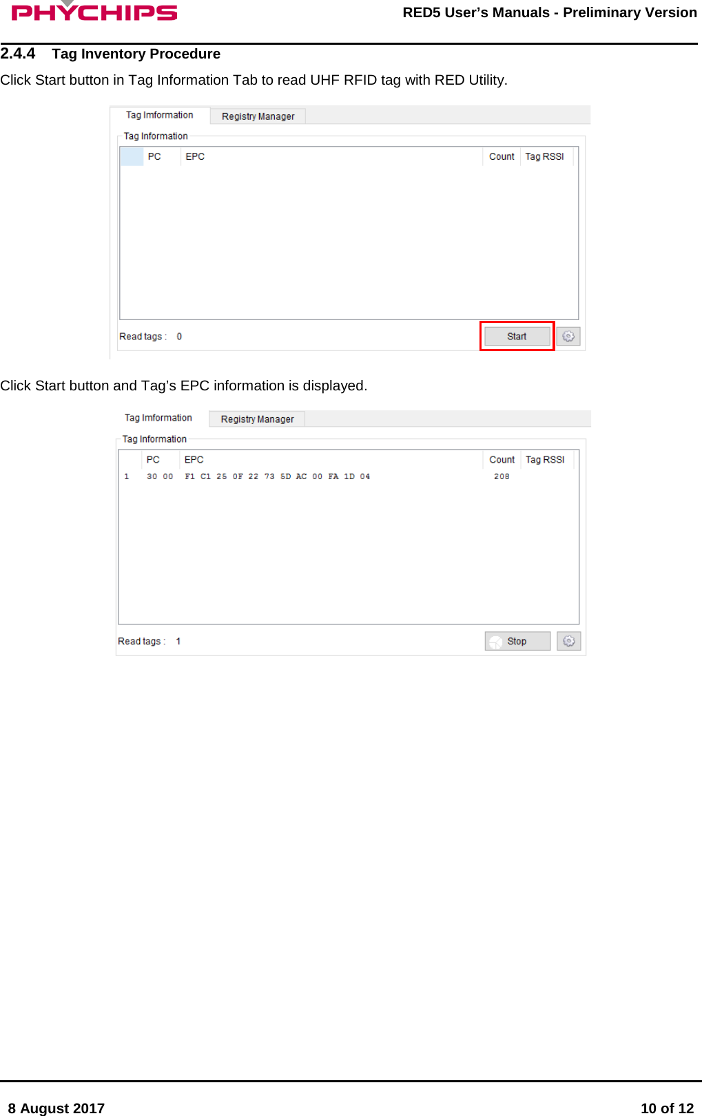       8 August 2017  10 of 12         RED5 User&rsquo;s Manuals - Preliminary Version     2.4.4 Tag Inventory Procedure  Click Start button in Tag Information Tab to read UHF RFID tag with RED Utility.    Click Start button and Tag&rsquo;s EPC information is displayed.                  