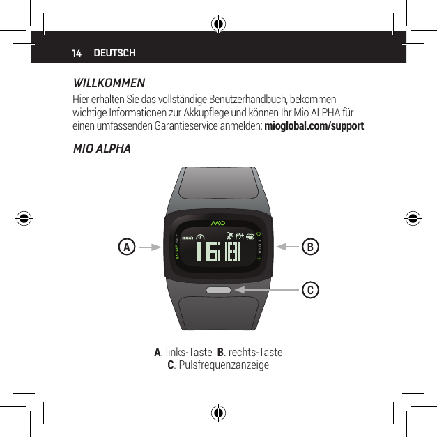 14WILLKOMMENHier erhalten Sie das vollst&auml;ndige Benutzerhandbuch, bekommen wichtige Informationen zur Akkupflege und k&ouml;nnen Ihr Mio ALPHA f&uuml;r einen umfassenden Garantieservice anmelden: mioglobal.com/supportMIO ALPHADEUTSCHA. links-Taste  B. rechts-Taste   C. PulsfrequenzanzeigeBAC