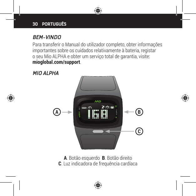 30BEM-VINDOPara transferir o Manual do utilizador completo, obter informa&ccedil;&otilde;es importantes sobre os cuidados relativamente &agrave; bateria, registar o seu Mio ALPHA e obter um servi&ccedil;o total de garantia, visite: mioglobal.com/support.MIO ALPHAPORTUGU&Ecirc;SA. Bot&atilde;o esquerdo  B. Bot&atilde;o direito   C. Luz indicadora de frequ&ecirc;ncia card&iacute;acaBAC