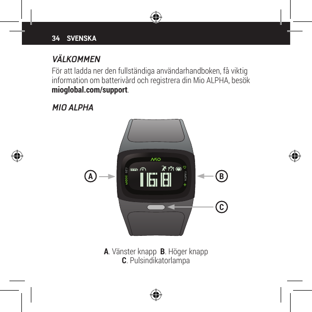 34V&Auml;LKOMMENF&ouml;r att ladda ner den fullst&auml;ndiga anv&auml;ndarhandboken, f&aring; viktig information om batteriv&aring;rd och registrera din Mio ALPHA, bes&ouml;k  mioglobal.com/support.MIO ALPHASVENSKAA. V&auml;nster knapp  B. H&ouml;ger knapp   C. PulsindikatorlampaBAC