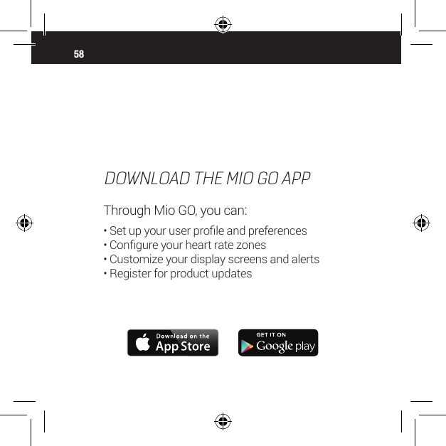 58DOWNLOAD THE MIO GO APPThrough Mio GO, you can:&bull; Set up your user prole and preferences&bull; Congure your heart rate zones&bull; Customize your display screens and alerts&bull; Register for product updates