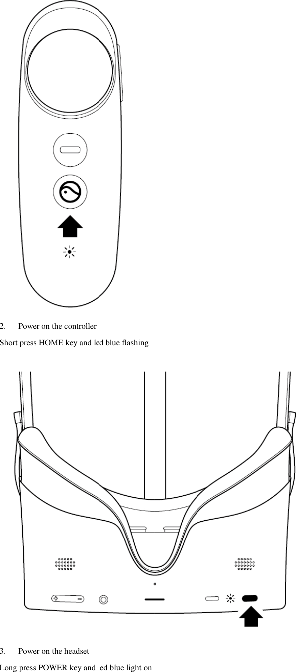  2. Power on the controller Short press HOME key and led blue flashing  3. Power on the headset Long press POWER key and led blue light on  