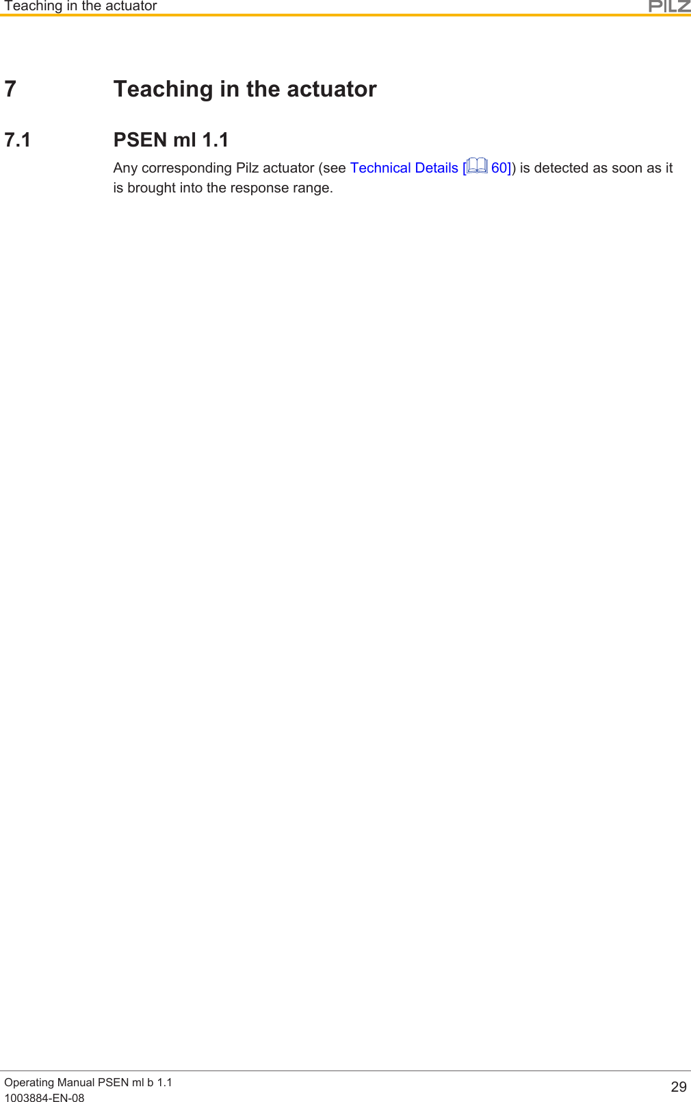 Teaching in the actuatorOperating Manual PSEN ml b 1.11003884-EN-08 297 Teaching in the actuator7.1 PSEN ml 1.1Any corresponding Pilz actuator (see Technical Details [  60]) is detected as soon as itis brought into the response range.