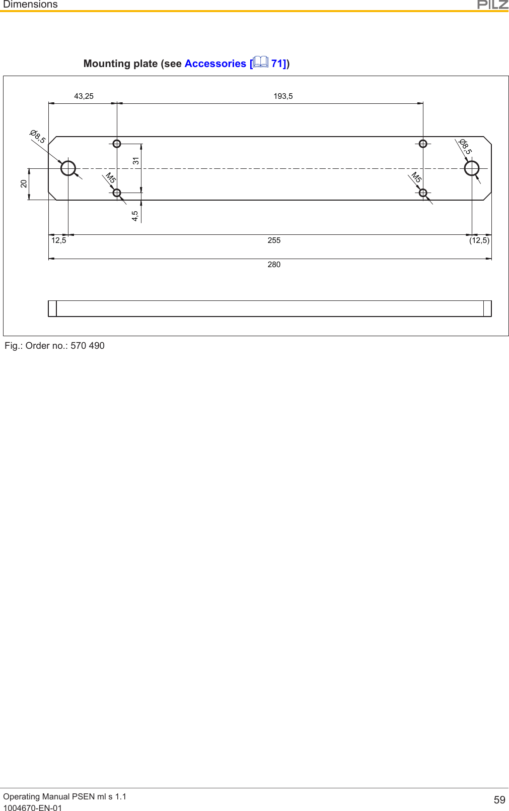 DimensionsOperating Manual PSEN ml s 1.11004670-EN-01 59Mounting plate (see Accessories [  71])25512,543,25193,5204,5 31280(12,5)n8,5M5n8,5M5Fig.: Order no.: 570490