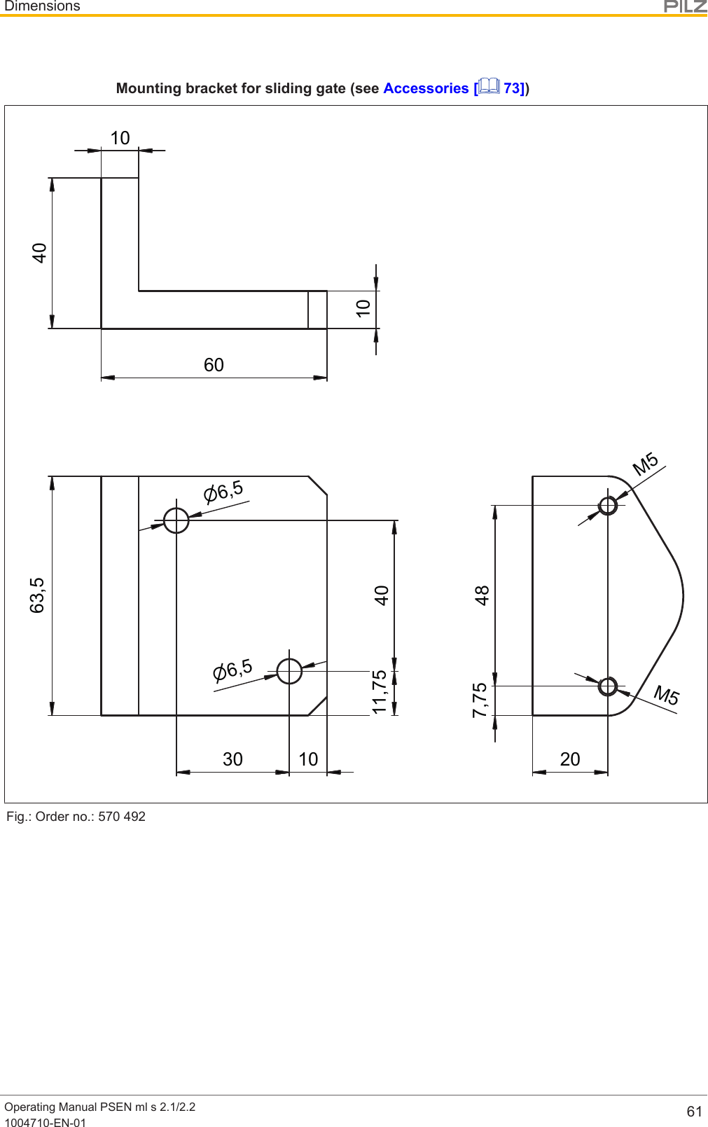 DimensionsOperating Manual PSEN ml s 2.1/2.21004710-EN-01 61Mounting bracket for sliding gate (see Accessories [  73])4030 1011,7540n6,5n6,563,5101060207,7548M5M5Fig.: Order no.: 570492