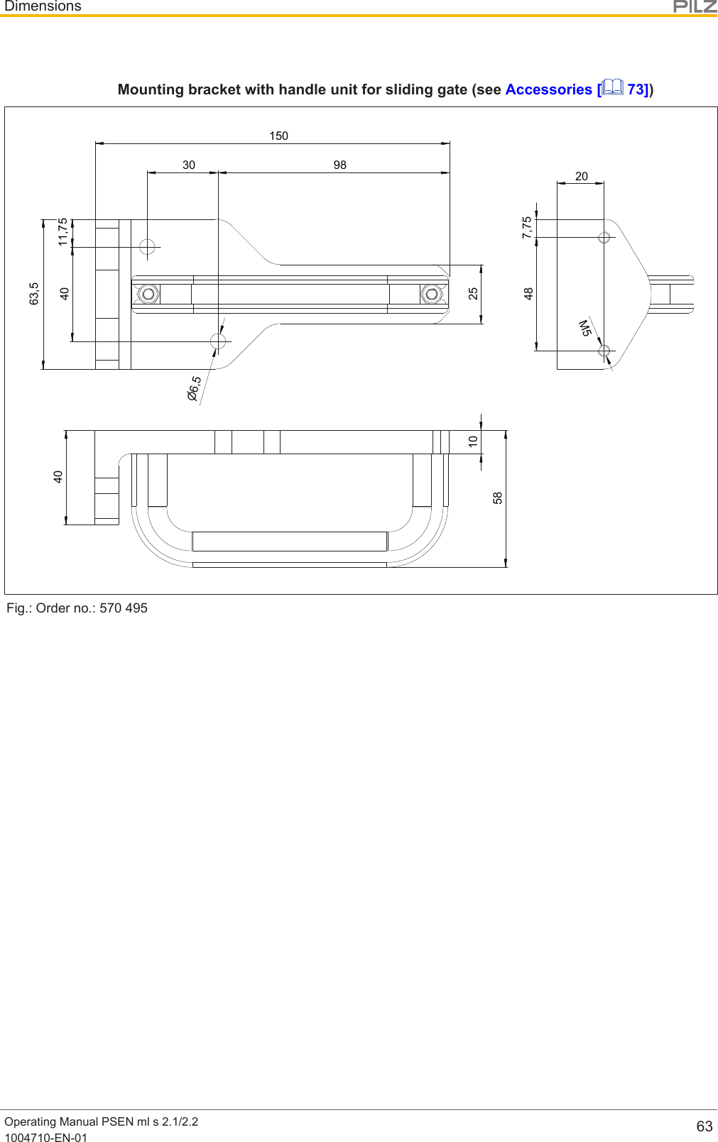 DimensionsOperating Manual PSEN ml s 2.1/2.21004710-EN-01 63Mounting bracket with handle unit for sliding gate (see Accessories [  73])581040983011,754015063,5n6,52548 7,7520M5Fig.: Order no.: 570495