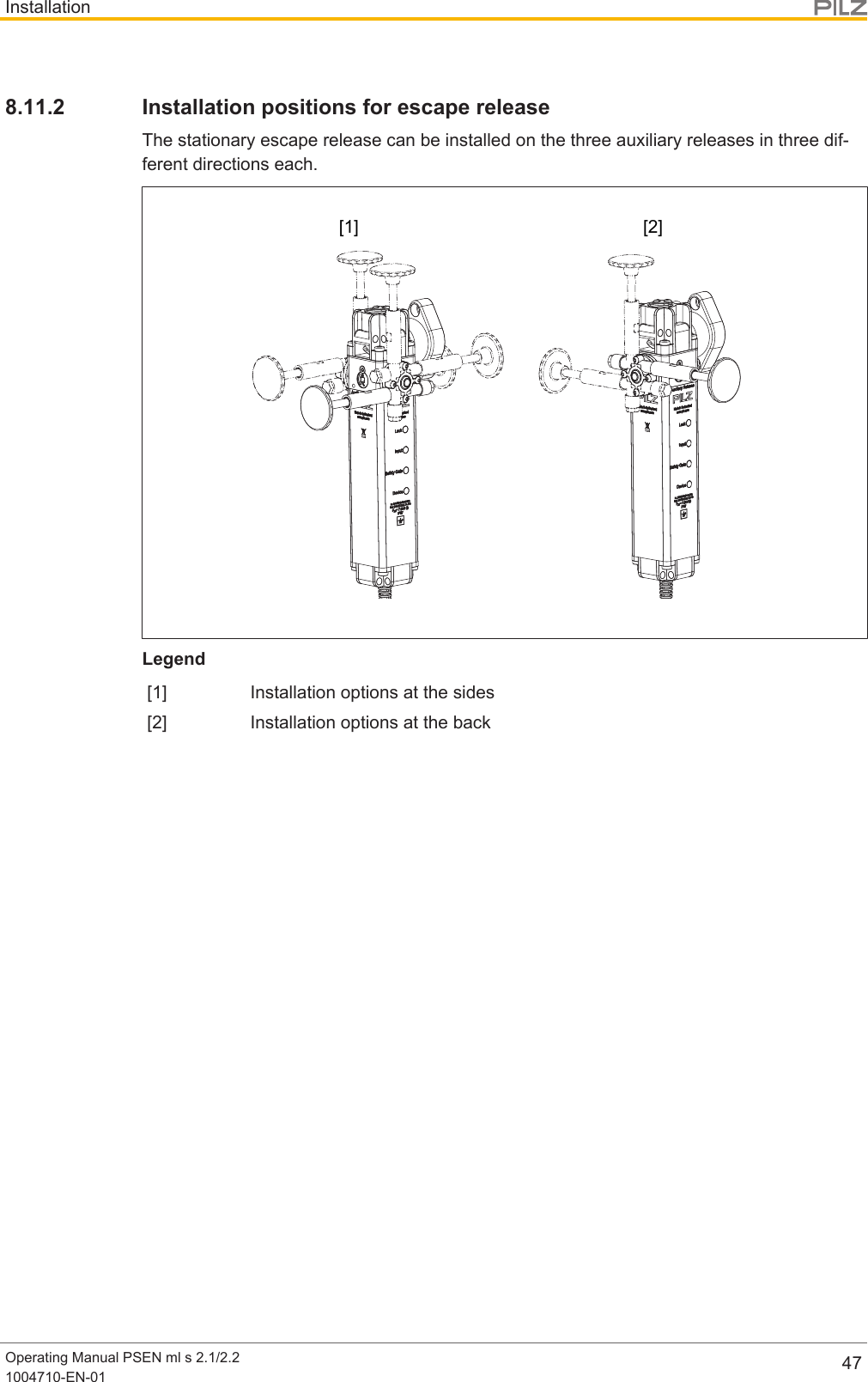 InstallationOperating Manual PSEN ml s 2.1/2.21004710-EN-01 478.11.2 Installation positions for escape releaseThe stationary escape release can be installed on the three auxiliary releases in three dif-ferent directions each.[1] [2]Legend[1] Installation options at the sides[2] Installation options at the back