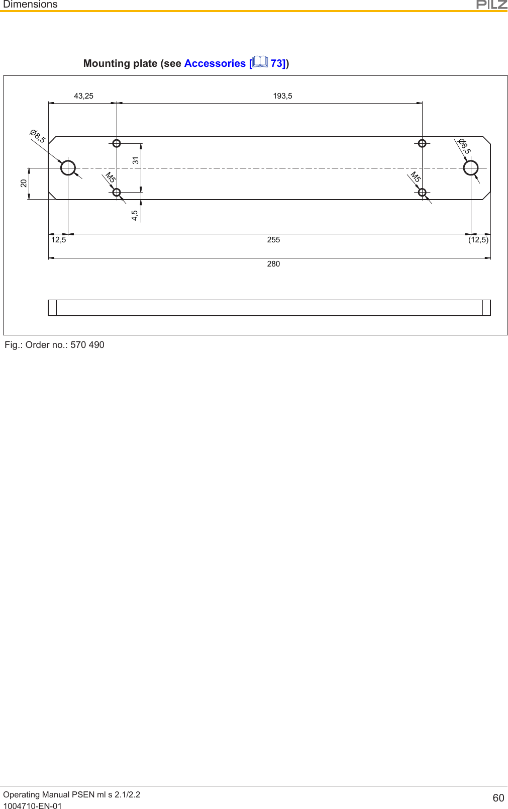 DimensionsOperating Manual PSEN ml s 2.1/2.21004710-EN-01 60Mounting plate (see Accessories [  73])25512,543,25193,5204,5 31280(12,5)n8,5M5n8,5M5Fig.: Order no.: 570490