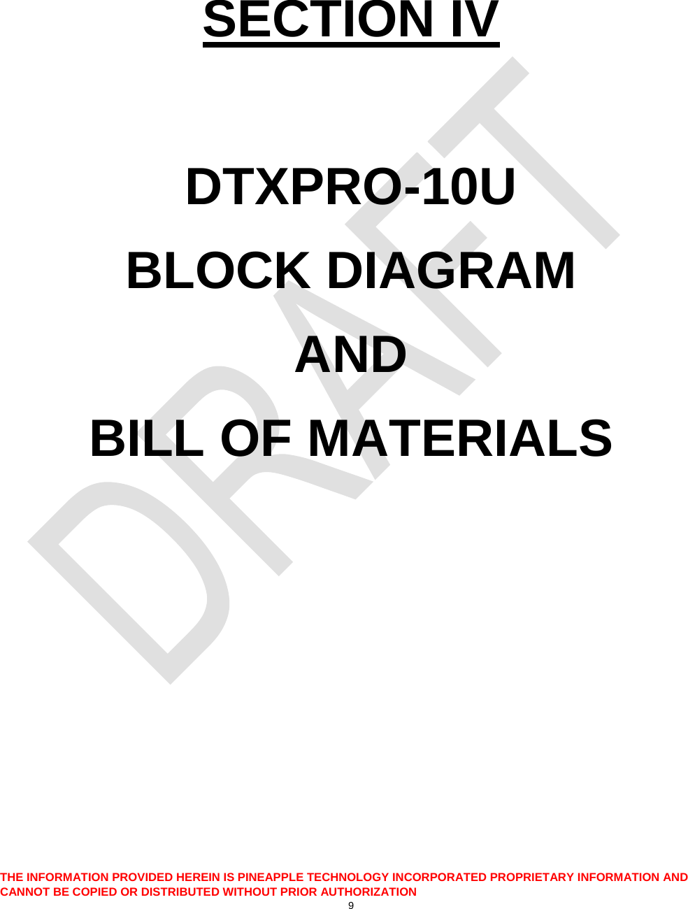    SECTION IV  DTXPRO-10U BLOCK DIAGRAM  AND BILL OF MATERIALS THE INFORMATION PROVIDED HEREIN IS PINEAPPLE TECHNOLOGY INCORPORATED PROPRIETARY INFORMATION AND CANNOT BE COPIED OR DISTRIBUTED WITHOUT PRIOR AUTHORIZATION 9  