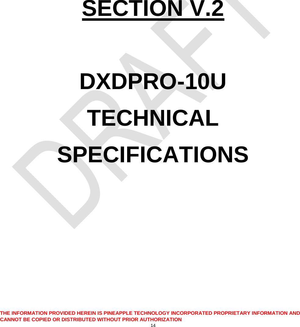       SECTION V.2  DXDPRO-10U TECHNICAL SPECIFICATIONS     THE INFORMATION PROVIDED HEREIN IS PINEAPPLE TECHNOLOGY INCORPORATED PROPRIETARY INFORMATION AND CANNOT BE COPIED OR DISTRIBUTED WITHOUT PRIOR AUTHORIZATION 14  