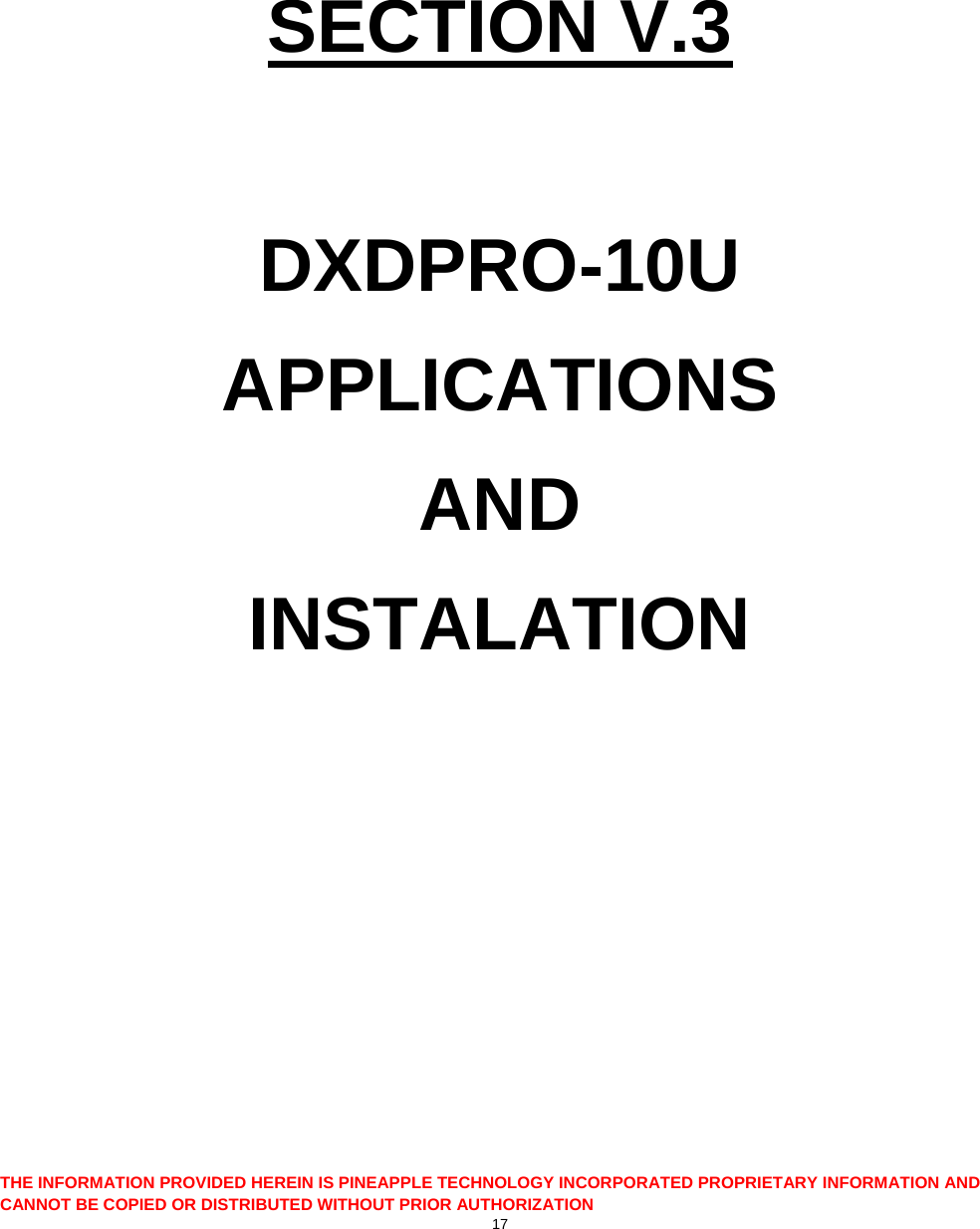  THE INFORMATION PROVIDED HEREIN IS PINEAPPLE TECHNOLOGY INCORPORATED PROPRIETARY INFORMATION AND CANNOT BE COPIED OR DISTRIBUTED WITHOUT PRIOR AUTHORIZATION 17    SECTION V.3  DXDPRO-10U APPLICATIONS AND INSTALATION      