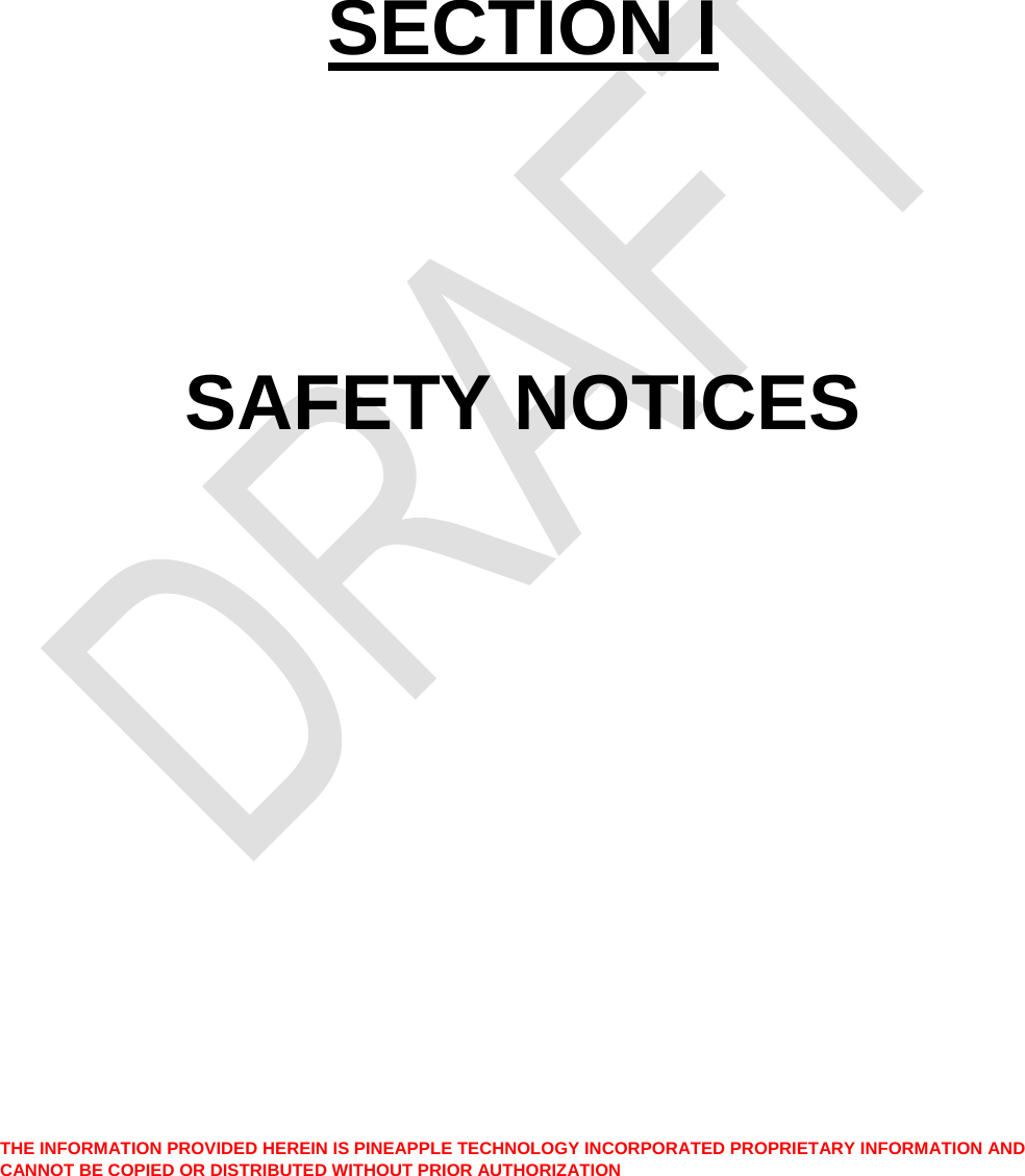      SECTION I    SAFETY NOTICES   THE INFORMATION PROVIDED HEREIN IS PINEAPPLE TECHNOLOGY INCORPORATED PROPRIETARY INFORMATION AND CANNOT BE COPIED OR DISTRIBUTED WITHOUT PRIOR AUTHORIZATION   