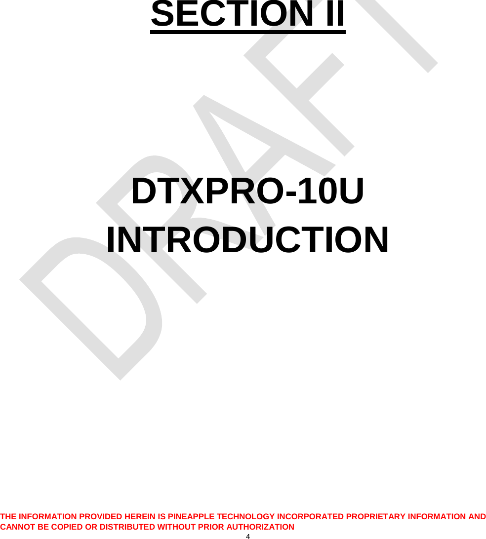     SECTION II   DTXPRO-10U INTRODUCTION       THE INFORMATION PROVIDED HEREIN IS PINEAPPLE TECHNOLOGY INCORPORATED PROPRIETARY INFORMATION AND CANNOT BE COPIED OR DISTRIBUTED WITHOUT PRIOR AUTHORIZATION 4  