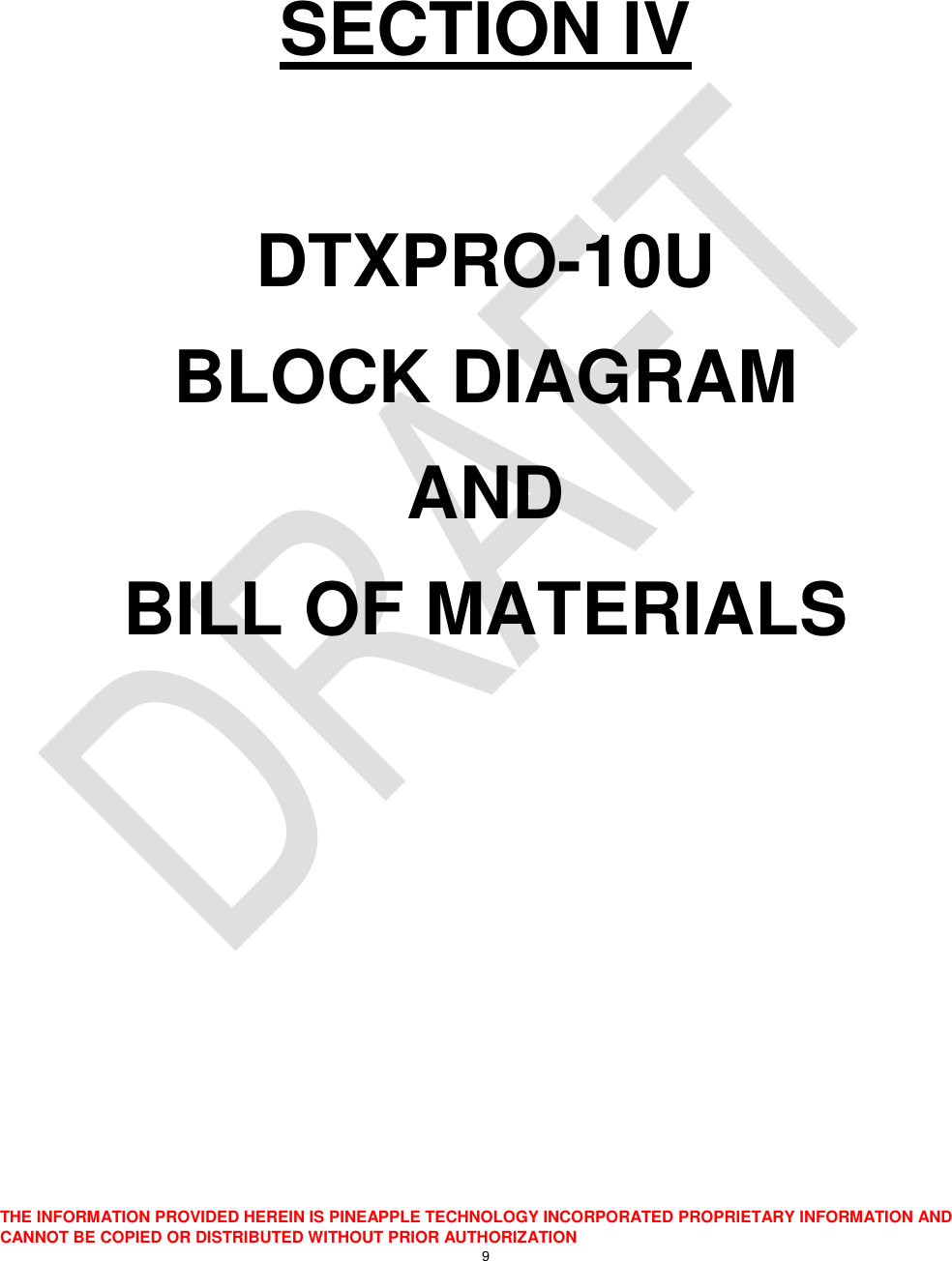  THE INFORMATION PROVIDED HEREIN IS PINEAPPLE TECHNOLOGY INCORPORATED PROPRIETARY INFORMATION AND CANNOT BE COPIED OR DISTRIBUTED WITHOUT PRIOR AUTHORIZATION 9    SECTION IV  DTXPRO-10U BLOCK DIAGRAM  AND BILL OF MATERIALS 