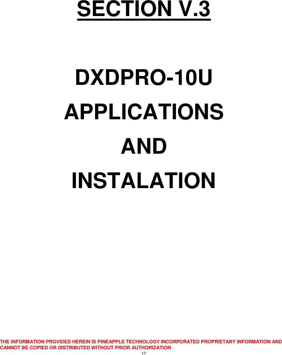  THE INFORMATION PROVIDED HEREIN IS PINEAPPLE TECHNOLOGY INCORPORATED PROPRIETARY INFORMATION AND CANNOT BE COPIED OR DISTRIBUTED WITHOUT PRIOR AUTHORIZATION 17    SECTION V.3  DXDPRO-10U APPLICATIONS AND INSTALATION      