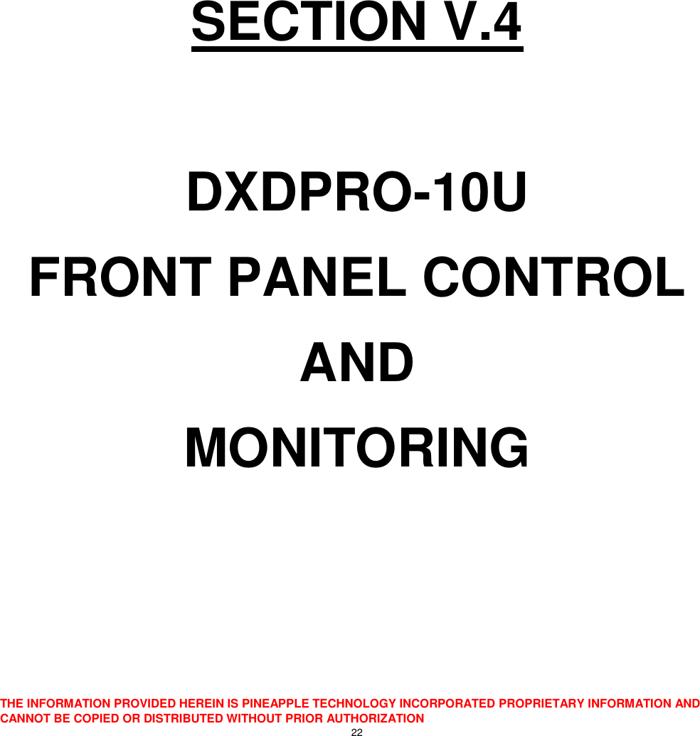  THE INFORMATION PROVIDED HEREIN IS PINEAPPLE TECHNOLOGY INCORPORATED PROPRIETARY INFORMATION AND CANNOT BE COPIED OR DISTRIBUTED WITHOUT PRIOR AUTHORIZATION 22          SECTION V.4  DXDPRO-10U FRONT PANEL CONTROL AND MONITORING  