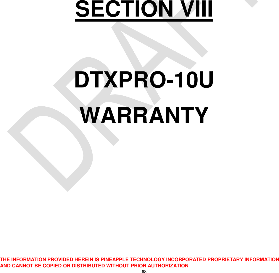  THE INFORMATION PROVIDED HEREIN IS PINEAPPLE TECHNOLOGY INCORPORATED PROPRIETARY INFORMATION AND CANNOT BE COPIED OR DISTRIBUTED WITHOUT PRIOR AUTHORIZATION 68        SECTION VIII  DTXPRO-10U WARRANTY 