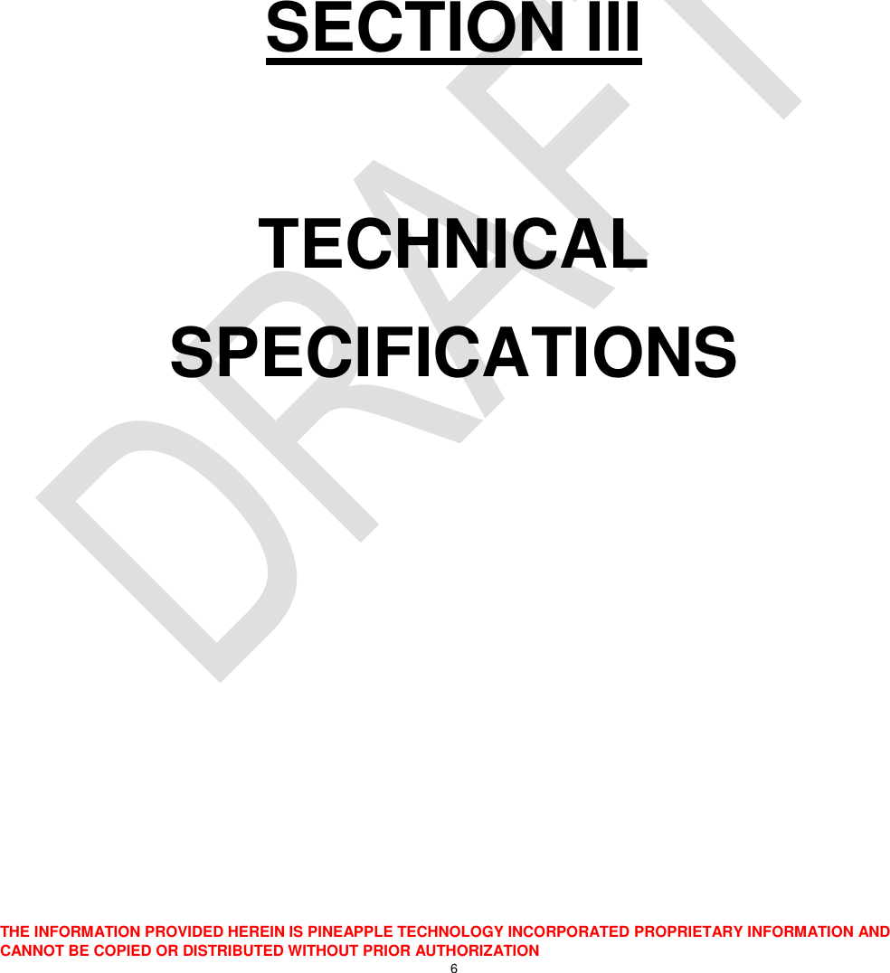  THE INFORMATION PROVIDED HEREIN IS PINEAPPLE TECHNOLOGY INCORPORATED PROPRIETARY INFORMATION AND CANNOT BE COPIED OR DISTRIBUTED WITHOUT PRIOR AUTHORIZATION 6       SECTION III  TECHNICAL SPECIFICATIONS     