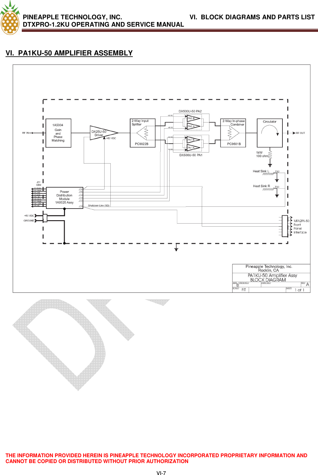 PINEAPPLE TECHNOLOGY, INC.             VI.  BLOCK DIAGRAMS AND PARTS LIST  DTXPRO-1.2KU OPERATING AND SERVICE MANUAL  THE INFORMATION PROVIDED HEREIN IS PINEAPPLE TECHNOLOGY INCORPORATED PROPRIETARY INFORMATION AND CANNOT BE COPIED OR DISTRIBUTED WITHOUT PRIOR AUTHORIZATION  VI-7   VI.  PA1KU-50 AMPLIFIER ASSEMBLY 