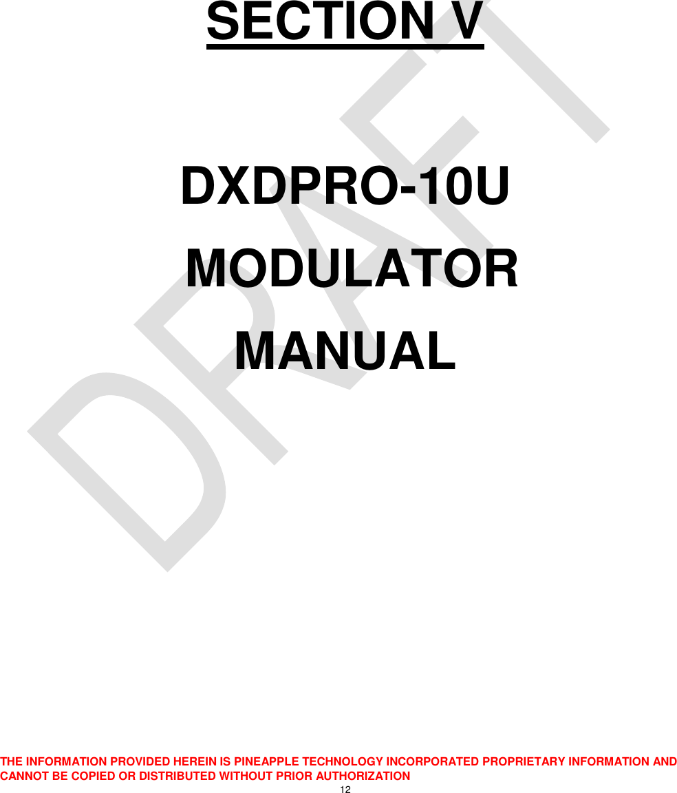   THE INFORMATION PROVIDED HEREIN IS PINEAPPLE TECHNOLOGY INCORPORATED PROPRIETARY INFORMATION AND CANNOT BE COPIED OR DISTRIBUTED WITHOUT PRIOR AUTHORIZATION 12      SECTION V  DXDPRO-10U  MODULATOR MANUAL  