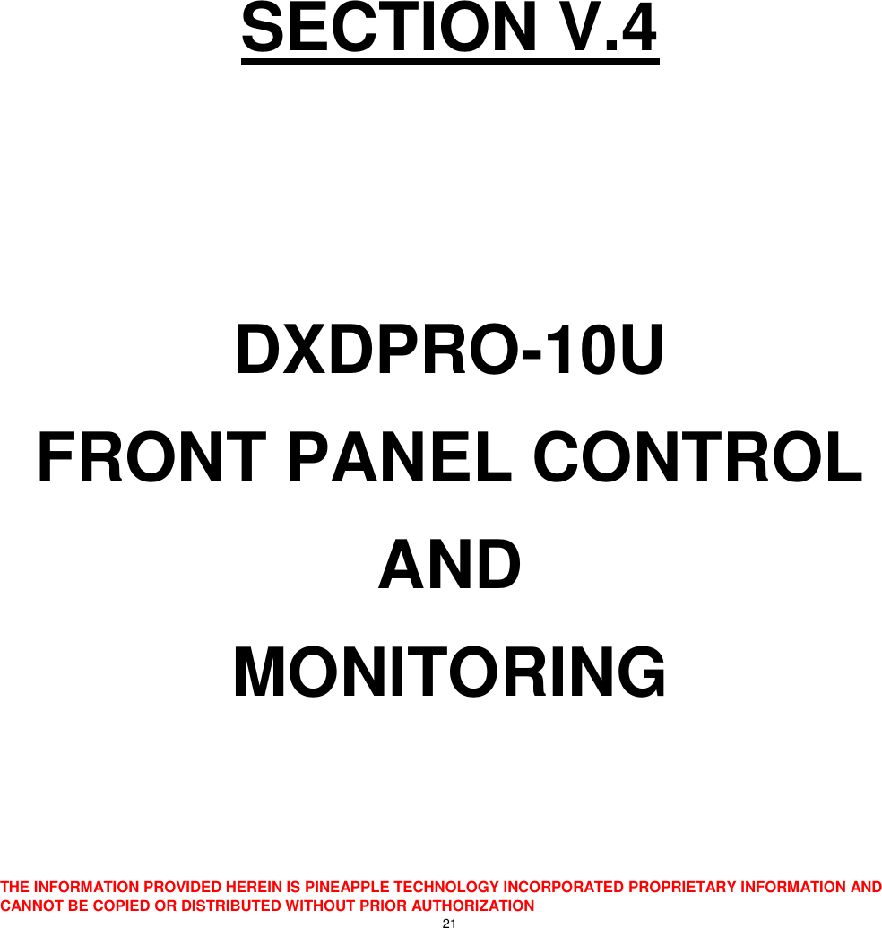  THE INFORMATION PROVIDED HEREIN IS PINEAPPLE TECHNOLOGY INCORPORATED PROPRIETARY INFORMATION AND CANNOT BE COPIED OR DISTRIBUTED WITHOUT PRIOR AUTHORIZATION 21          SECTION V.4   DXDPRO-10U FRONT PANEL CONTROL AND MONITORING  