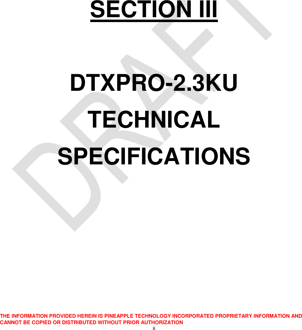  THE INFORMATION PROVIDED HEREIN IS PINEAPPLE TECHNOLOGY INCORPORATED PROPRIETARY INFORMATION AND CANNOT BE COPIED OR DISTRIBUTED WITHOUT PRIOR AUTHORIZATION 6       SECTION III  DTXPRO-2.3KU TECHNICAL SPECIFICATIONS     