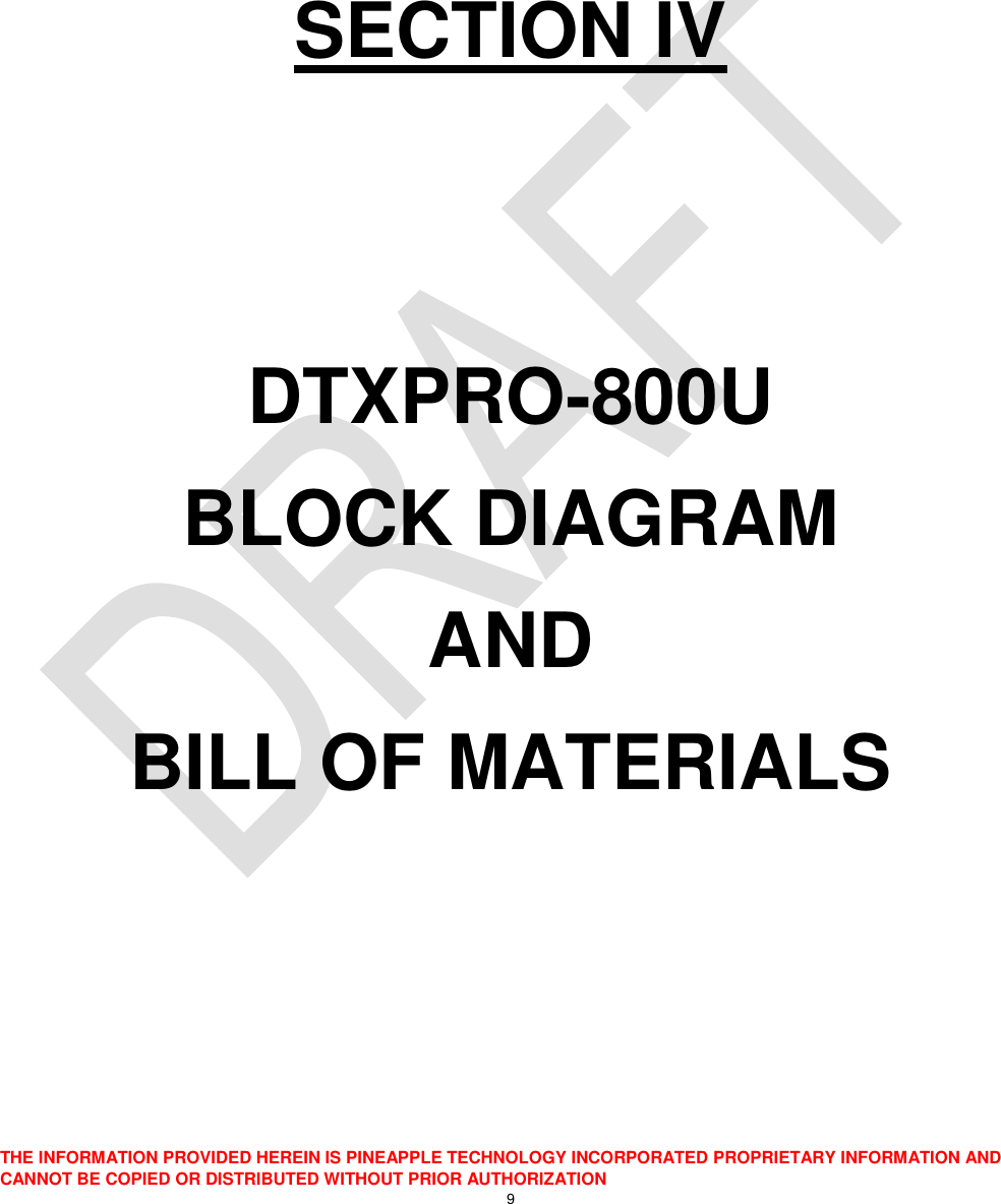  THE INFORMATION PROVIDED HEREIN IS PINEAPPLE TECHNOLOGY INCORPORATED PROPRIETARY INFORMATION AND CANNOT BE COPIED OR DISTRIBUTED WITHOUT PRIOR AUTHORIZATION 9     SECTION IV   DTXPRO-800U BLOCK DIAGRAM  AND BILL OF MATERIALS 