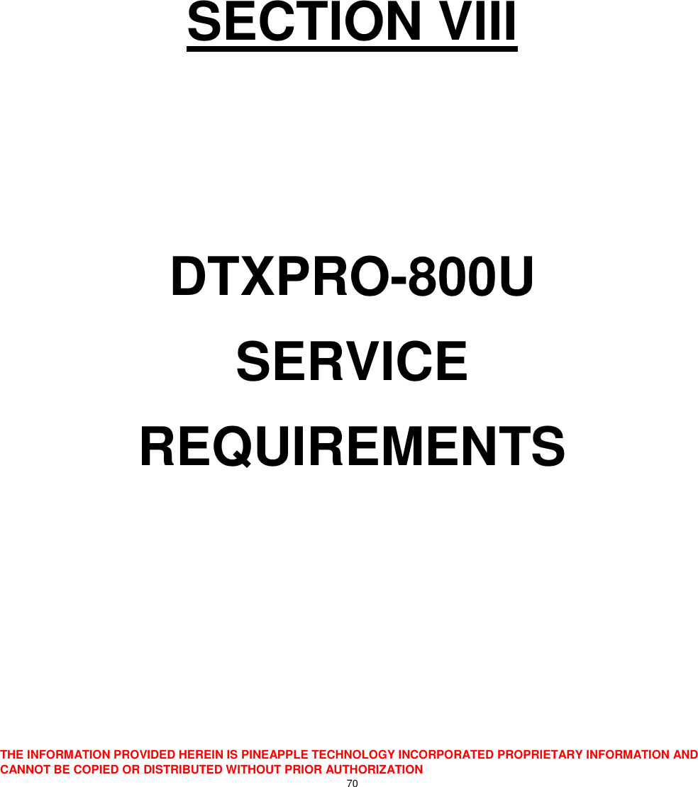  THE INFORMATION PROVIDED HEREIN IS PINEAPPLE TECHNOLOGY INCORPORATED PROPRIETARY INFORMATION AND CANNOT BE COPIED OR DISTRIBUTED WITHOUT PRIOR AUTHORIZATION 70       SECTION VIII   DTXPRO-800U SERVICE  REQUIREMENTS      