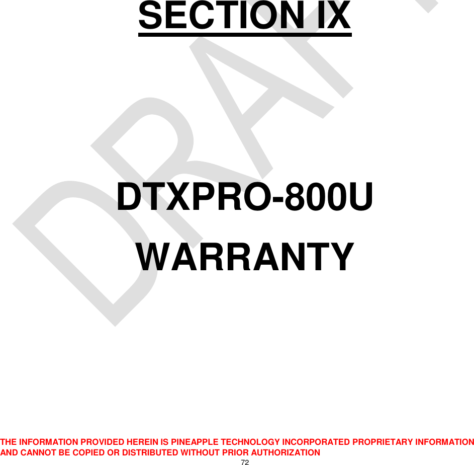  THE INFORMATION PROVIDED HEREIN IS PINEAPPLE TECHNOLOGY INCORPORATED PROPRIETARY INFORMATION AND CANNOT BE COPIED OR DISTRIBUTED WITHOUT PRIOR AUTHORIZATION 72        SECTION IX   DTXPRO-800U WARRANTY 