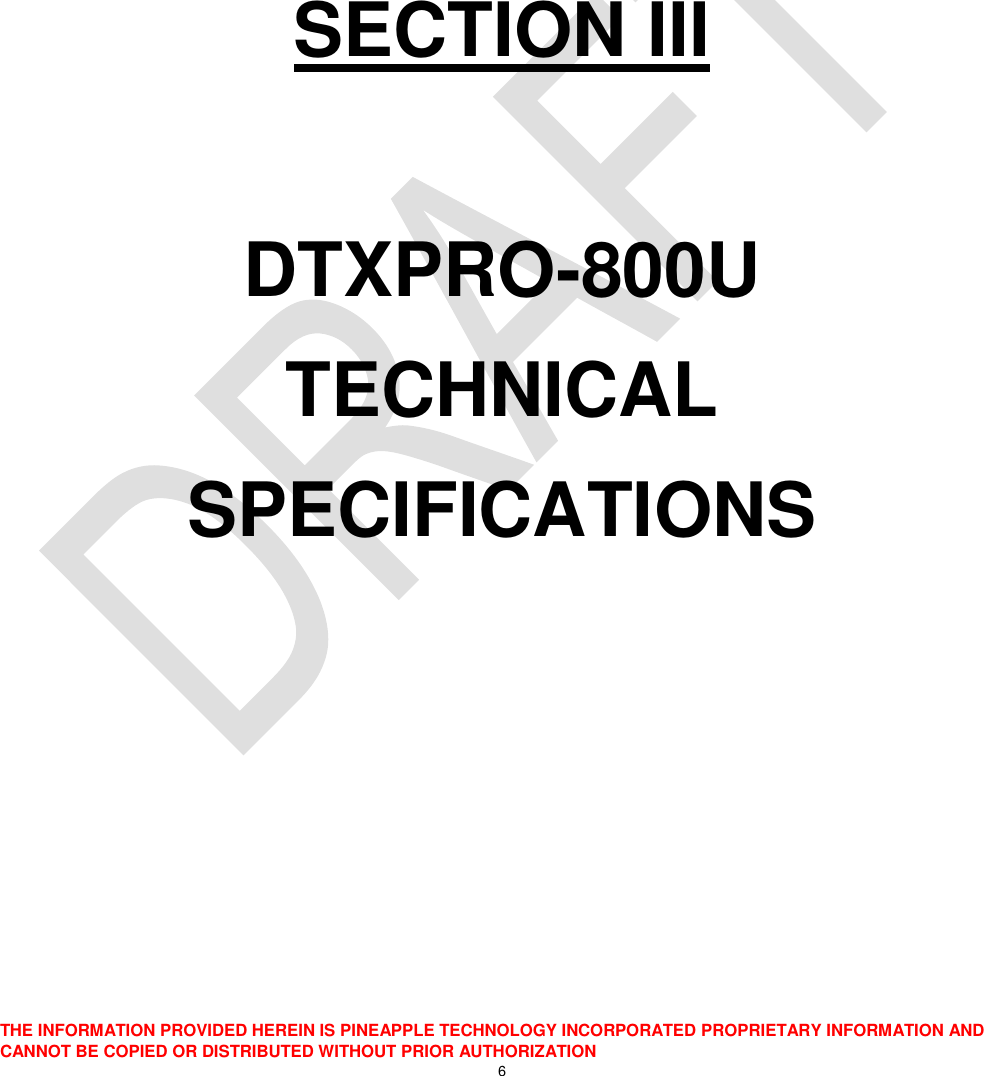  THE INFORMATION PROVIDED HEREIN IS PINEAPPLE TECHNOLOGY INCORPORATED PROPRIETARY INFORMATION AND CANNOT BE COPIED OR DISTRIBUTED WITHOUT PRIOR AUTHORIZATION 6       SECTION III  DTXPRO-800U TECHNICAL SPECIFICATIONS     