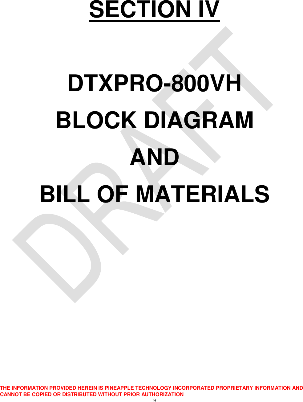  THE INFORMATION PROVIDED HEREIN IS PINEAPPLE TECHNOLOGY INCORPORATED PROPRIETARY INFORMATION AND CANNOT BE COPIED OR DISTRIBUTED WITHOUT PRIOR AUTHORIZATION 9    SECTION IV  DTXPRO-800VH BLOCK DIAGRAM  AND BILL OF MATERIALS 