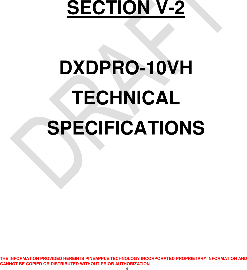  THE INFORMATION PROVIDED HEREIN IS PINEAPPLE TECHNOLOGY INCORPORATED PROPRIETARY INFORMATION AND CANNOT BE COPIED OR DISTRIBUTED WITHOUT PRIOR AUTHORIZATION 14       SECTION V-2  DXDPRO-10VH TECHNICAL SPECIFICATIONS     