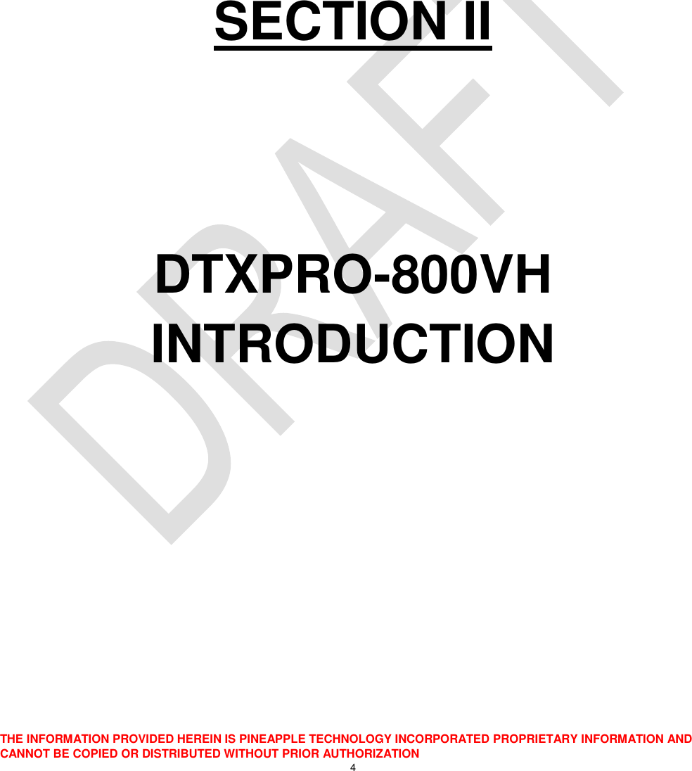  THE INFORMATION PROVIDED HEREIN IS PINEAPPLE TECHNOLOGY INCORPORATED PROPRIETARY INFORMATION AND CANNOT BE COPIED OR DISTRIBUTED WITHOUT PRIOR AUTHORIZATION 4     SECTION II   DTXPRO-800VH INTRODUCTION       