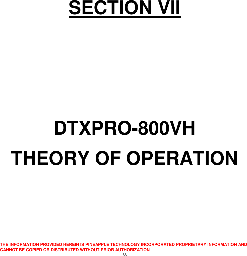  THE INFORMATION PROVIDED HEREIN IS PINEAPPLE TECHNOLOGY INCORPORATED PROPRIETARY INFORMATION AND CANNOT BE COPIED OR DISTRIBUTED WITHOUT PRIOR AUTHORIZATION 66     SECTION VII    DTXPRO-800VH THEORY OF OPERATION 