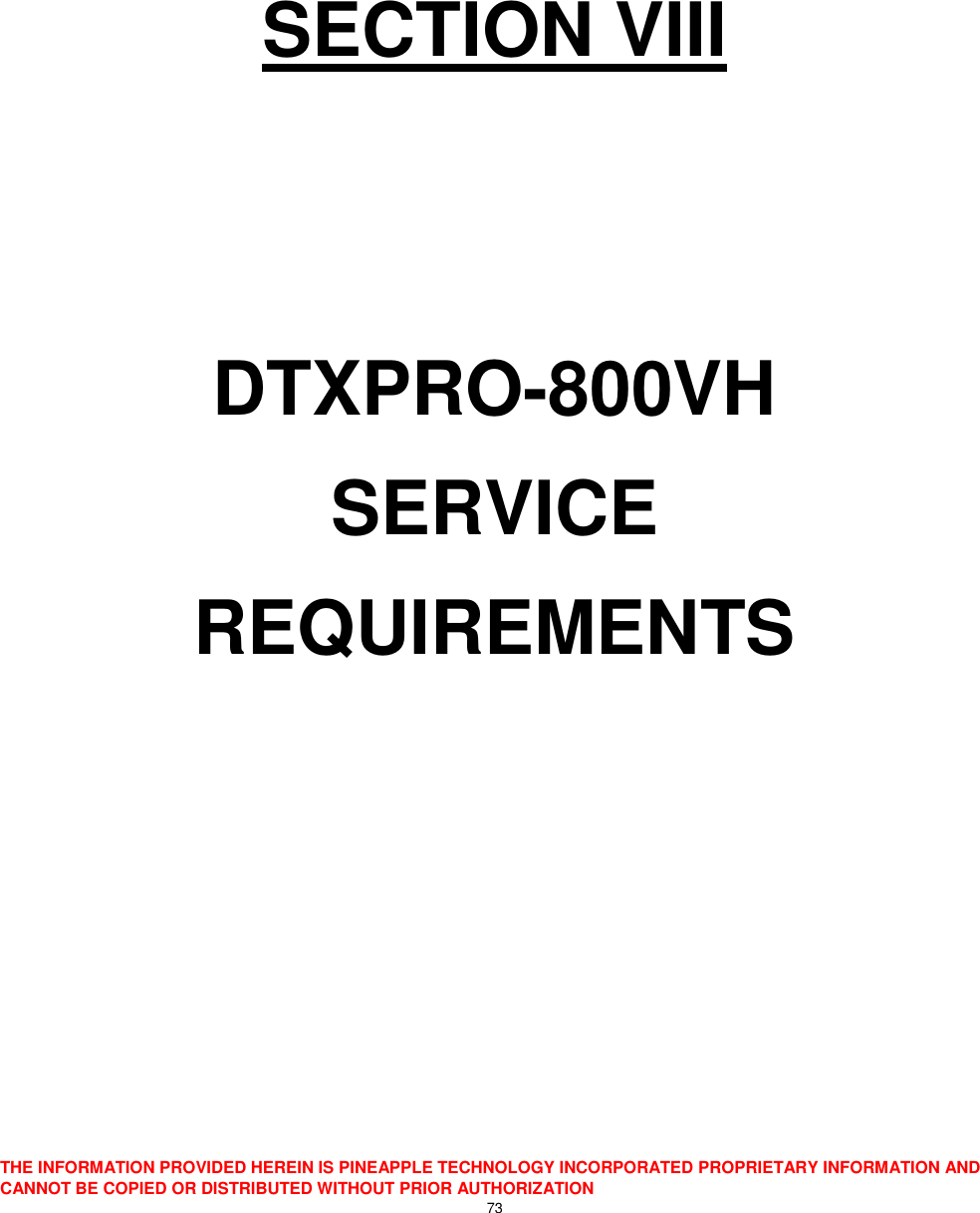  THE INFORMATION PROVIDED HEREIN IS PINEAPPLE TECHNOLOGY INCORPORATED PROPRIETARY INFORMATION AND CANNOT BE COPIED OR DISTRIBUTED WITHOUT PRIOR AUTHORIZATION 73     SECTION VIII   DTXPRO-800VH SERVICE  REQUIREMENTS      