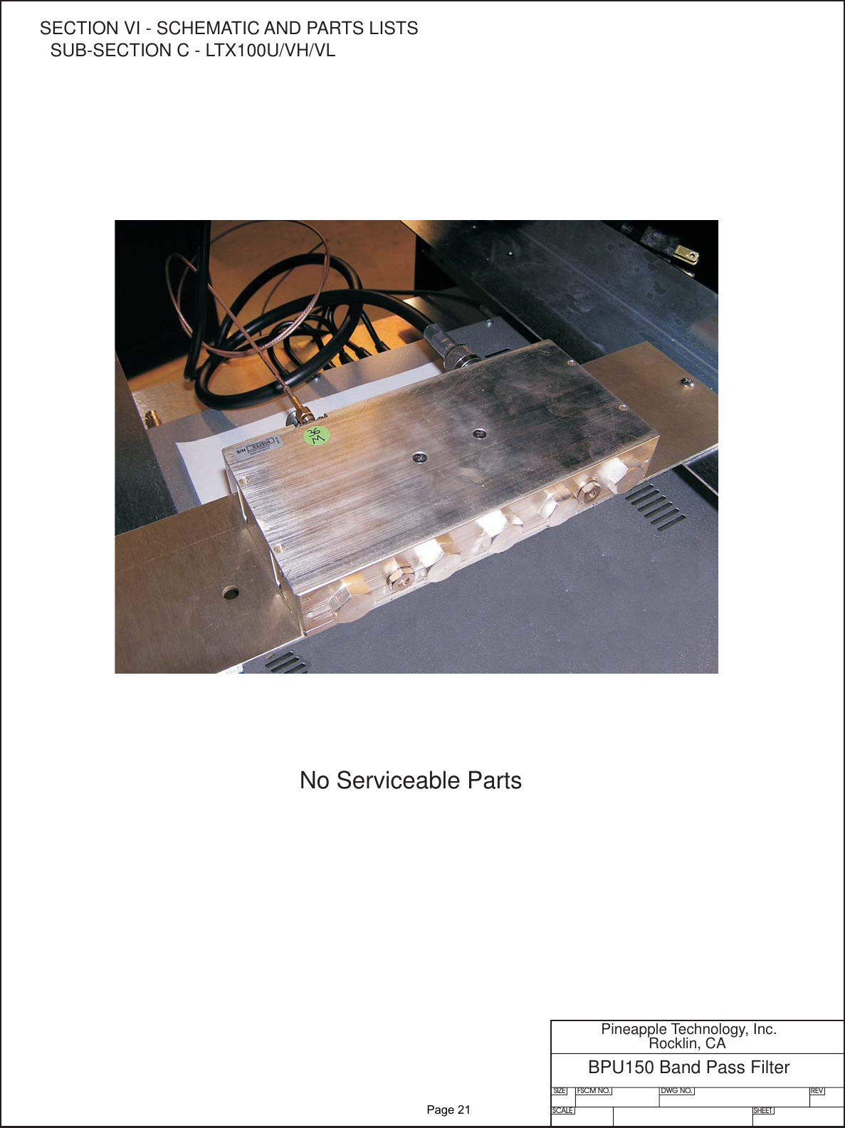 SIZE FSCM NO.SCALE SHEETDWG NO. REVPineapple Technology, Inc.Rocklin, CABPU150 Band Pass FilterNo Serviceable PartsSECTION VI - SCHEMATIC AND PARTS LISTSSUB-SECTIONC-LTX100U/VH/VL                Page 21