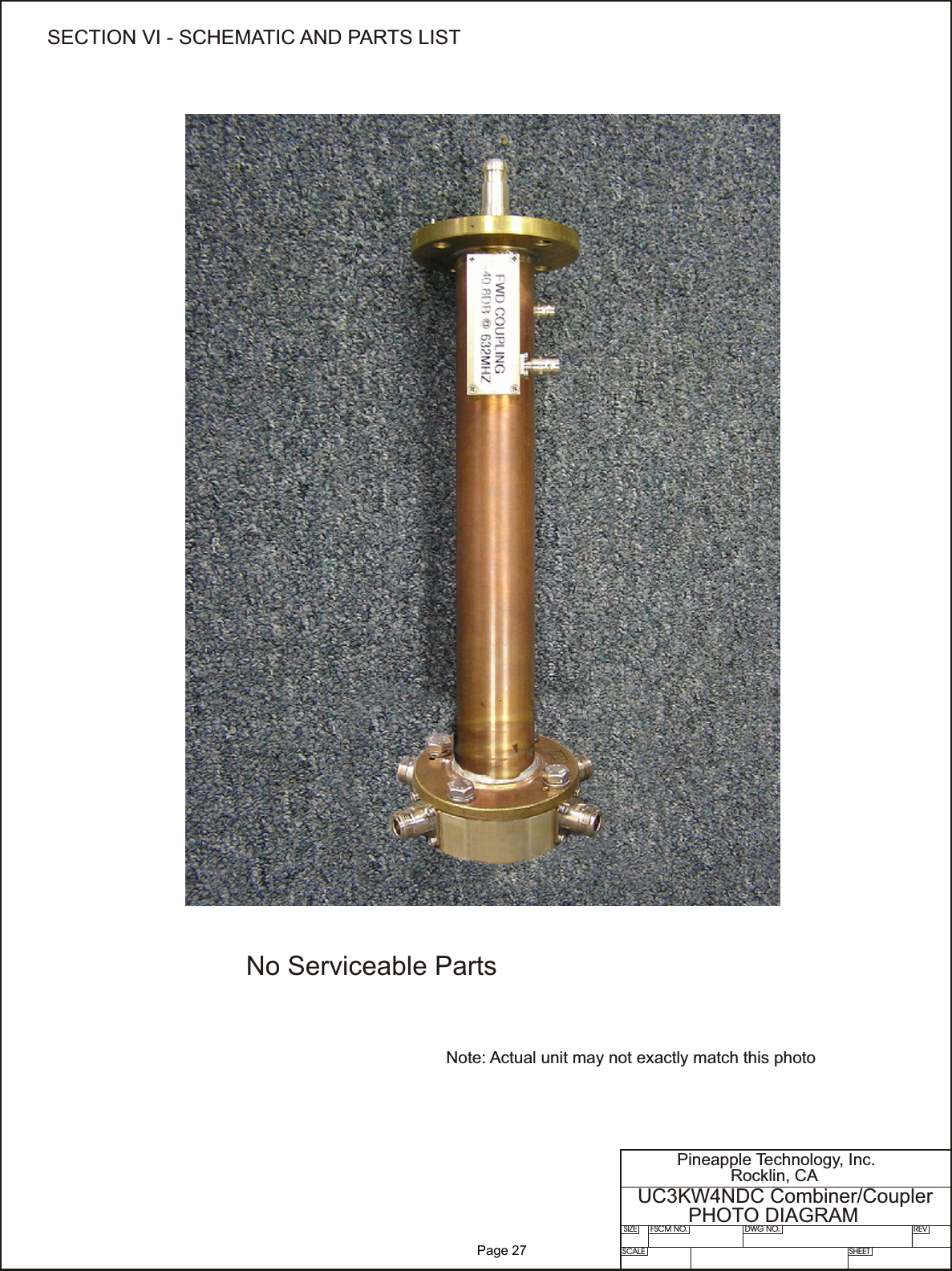 SIZE FSCM NO.SCALE SHEETDWG NO. REVPineapple Technology, Inc.Rocklin, CAUC3KW4NDC Combiner/CouplerPHOTO DIAGRAMSECTION VI - SCHEMATIC AND PARTS LISTNo Serviceable PartsNote: Actual unit may not exactly match this photo              Page 27